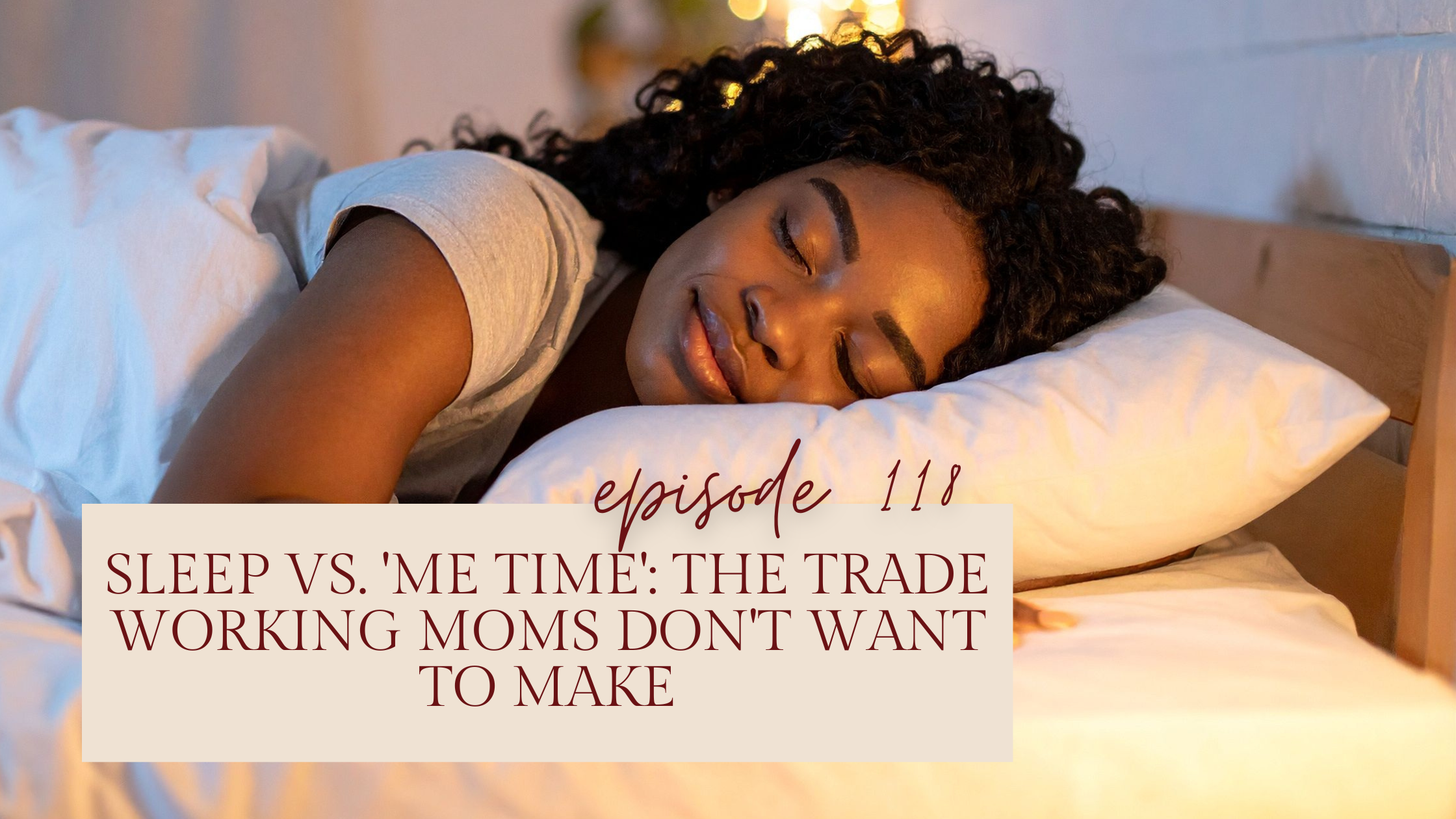 Episode 118: Sleep vs. 'Me Time': The Trade Working Moms Don't Want to Make