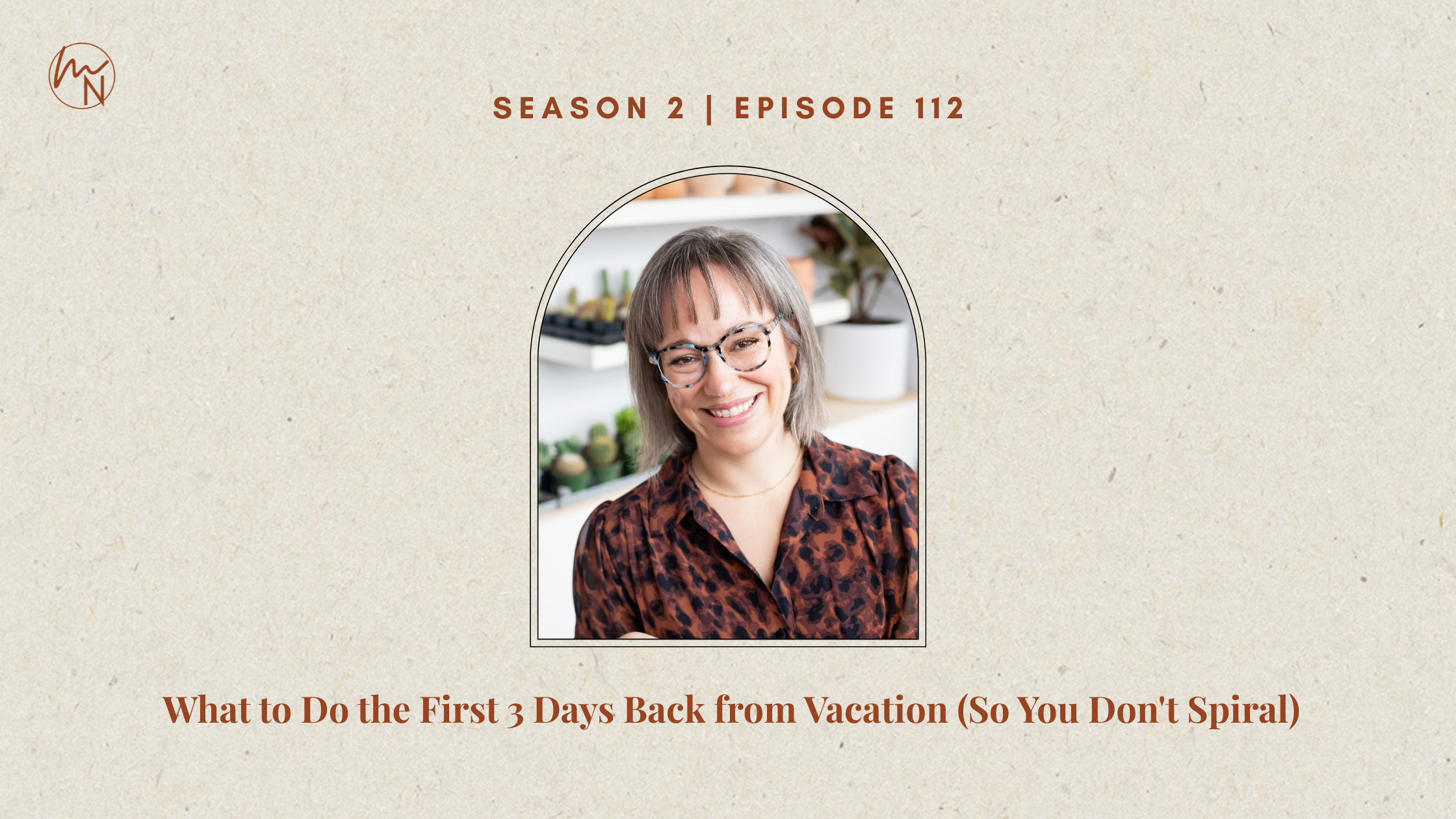 Episode 112: What to Do the First 3 Days Back from Vacation (So You Don't Spiral)