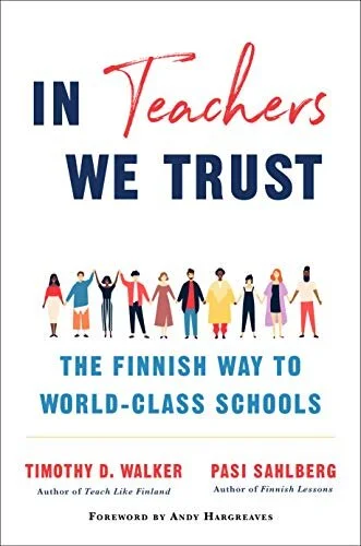 In Teachers We Trust: The Finnish Way to World-Class Schools   by Pasi Sahlberg and Timothy D. Walker