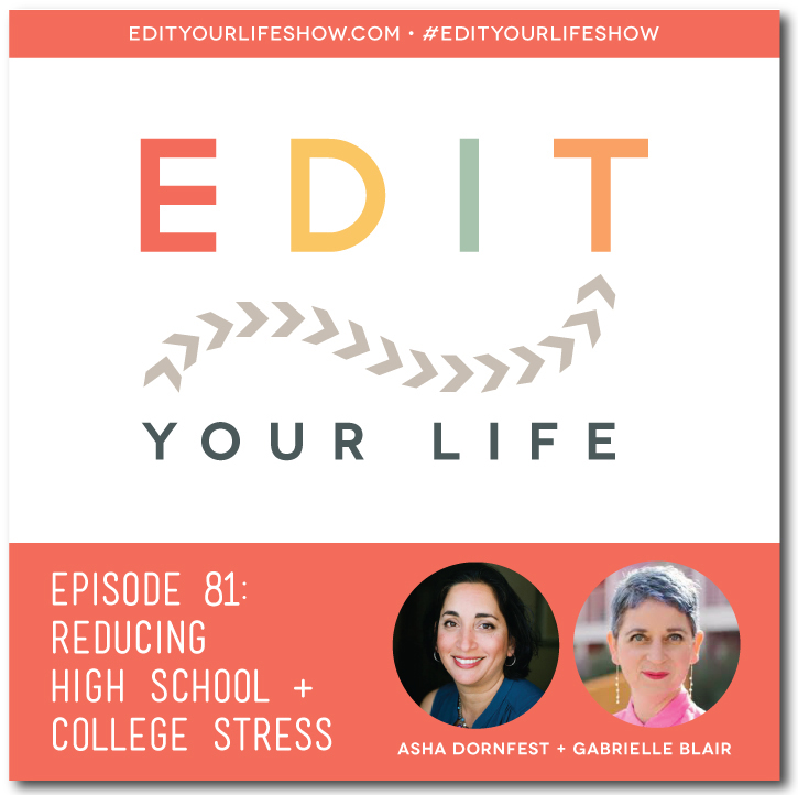 Edit Your Life podcast co-host Asha Dornfest interviews Gabrielle Blair about how to reduce high school and college stress.
