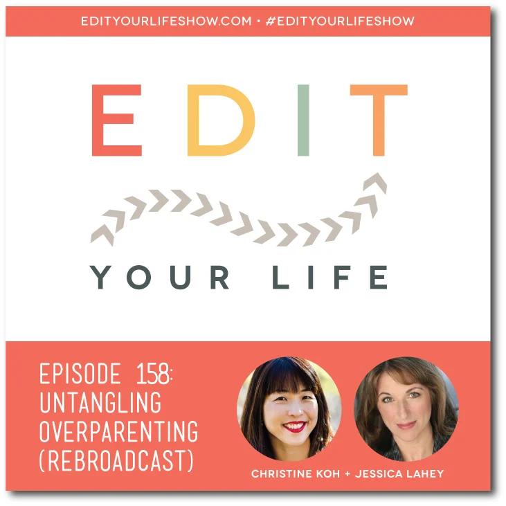Edit Your Life podcast co-host Christine Koh interviews Jessica Lahey on untangling overparenting