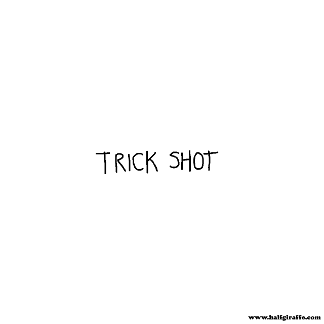 Trick shot