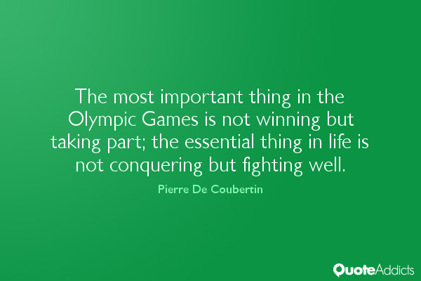 Image Description: Green background with white lettering; "The most important thing in the Olympic Games is not the winning but taking part; the essential thing in life is not conquering but fighting well." - Pierre De Coubertin