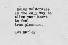 Image Description: Quote by Bob Marley, "Being vulnerable is the only way to allow your heart to feel true pleasure."