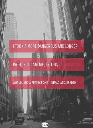 Photo Description: The white words highlighted in red "I took a more dangerous and longer path, but I am me, in this world, and a perfect one. - Ahmad Abojaradeh" overlay a black and white photo of a busy city street with skyscrapers to the left and right.