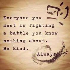 Picture Description, Quote: "everyone you meet is fighting a battle you know nothing about. Be Kind. Always."