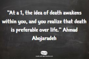 Quote on a chalkboard by Ahmad Abojaradeh, saying : "At a 1, the idea of death awakens within you, and you realize that death is preferable over life." 