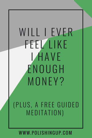 Will I ever feel like I have enough money? (and A FREE GUIDED ...