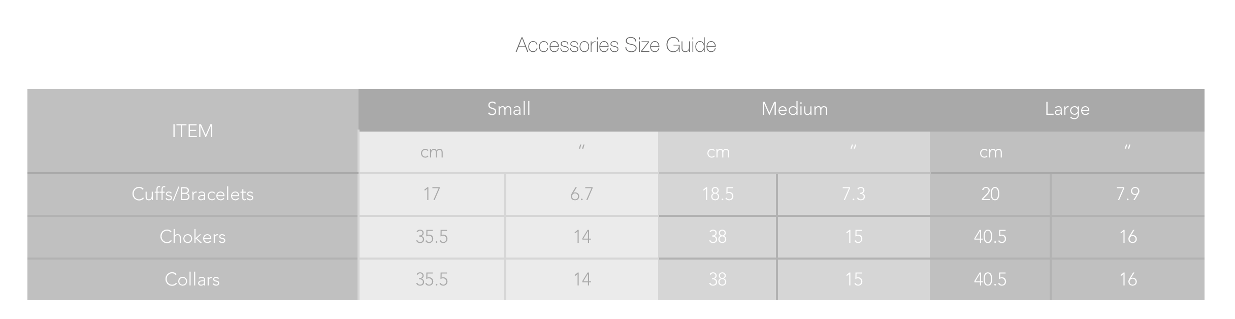 *Accessories size guide - measurements shown are the actual measurements of the accessories. You will need to get a size that is bigger than your body measurement. For example, if your wrist measures 17cm, you will need to get a medium. If your wrist measures 16cm, you will need a small.