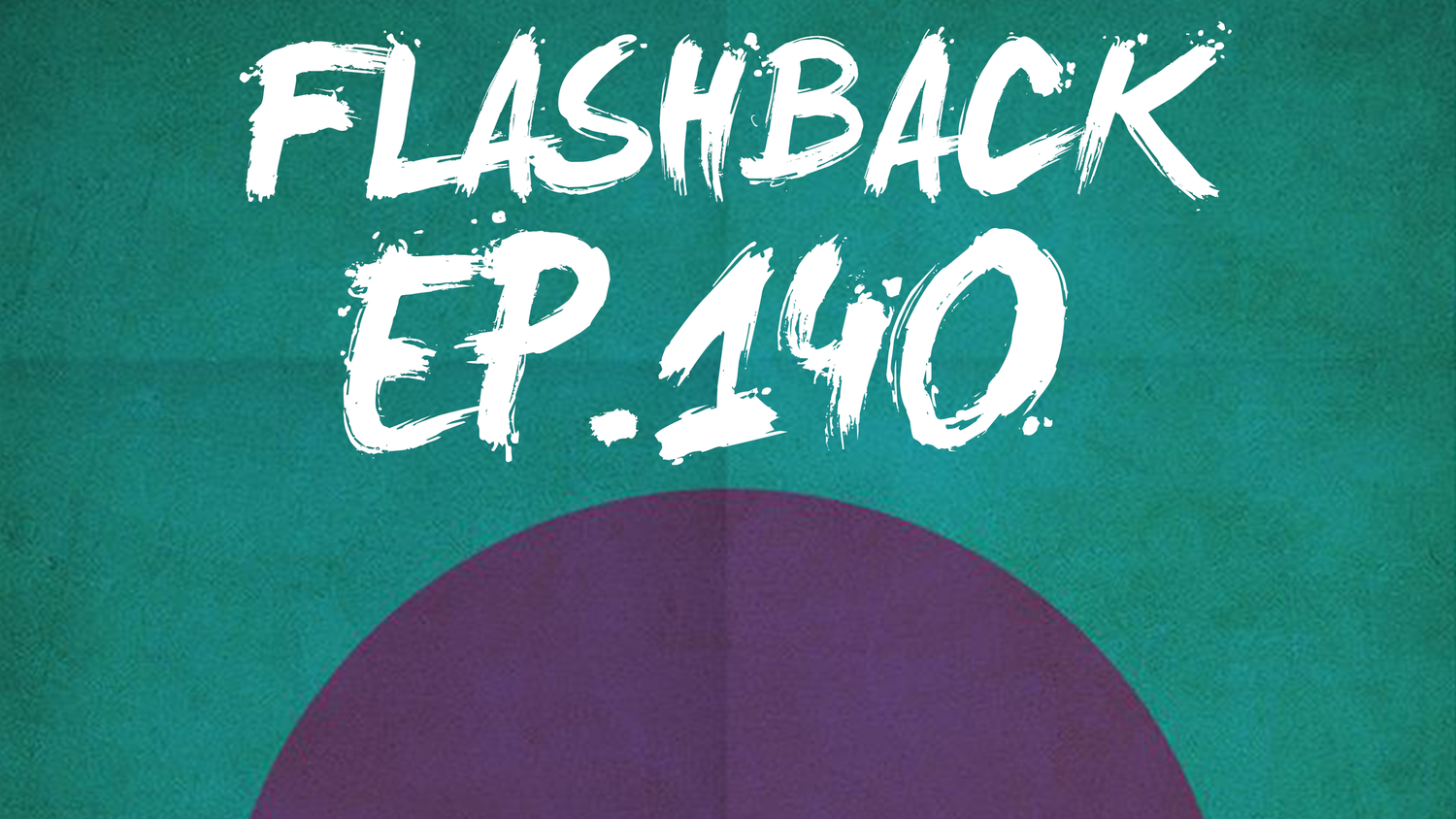 FLASHBACK Ep. 140 | Post-Extra Life Sadness episode artwork