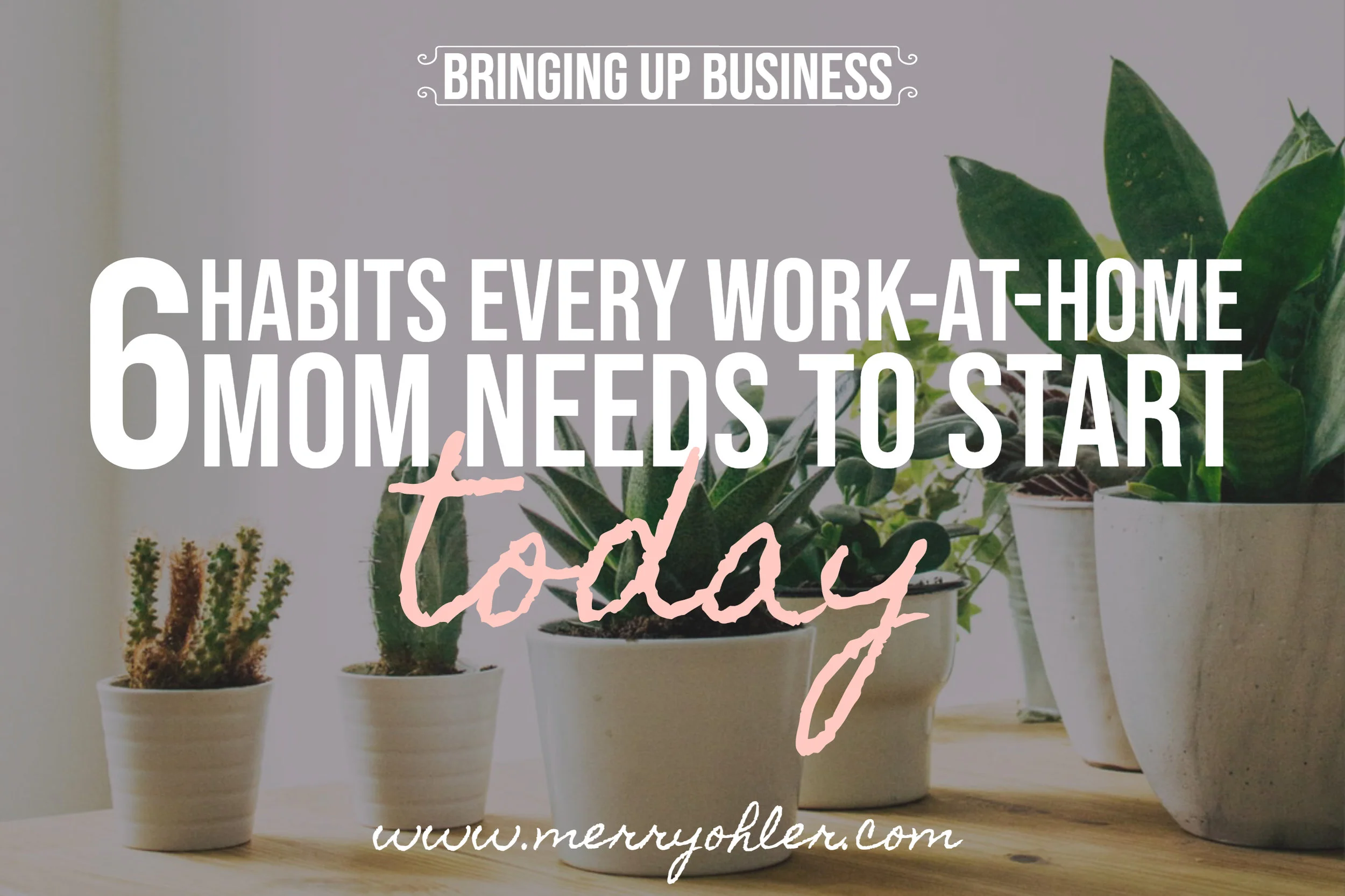 Bringing Up Business: 6 Habits Every Work-at-Home Mom Needs to Start Today