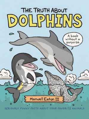 The Truth About Dolphins by Maxwell Eaton