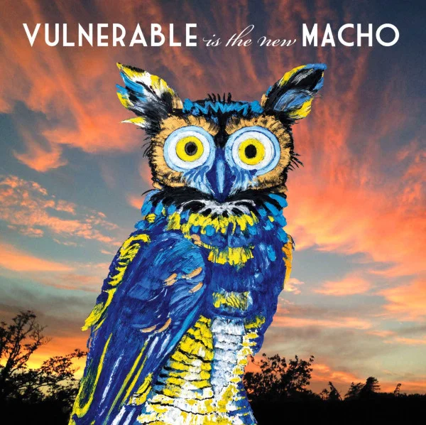 VULNERABLE IS THE NEW MACHO