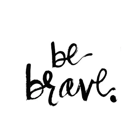 "be brave" (how do you handle failure?)