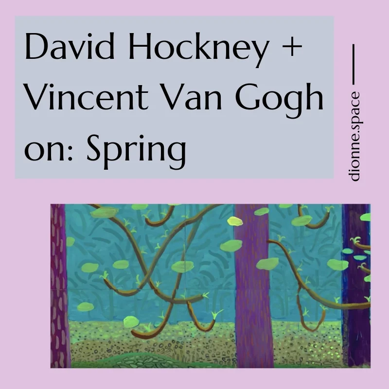 David Hockney + Vincent Van Gogh on: Spring