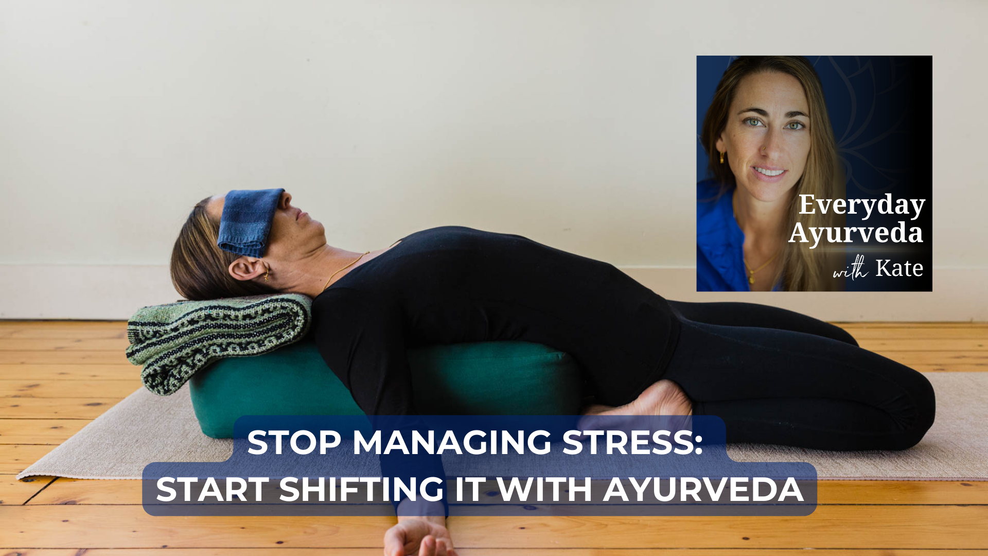 61. Stop Managing Stress: Start Shifting It With Ayurveda