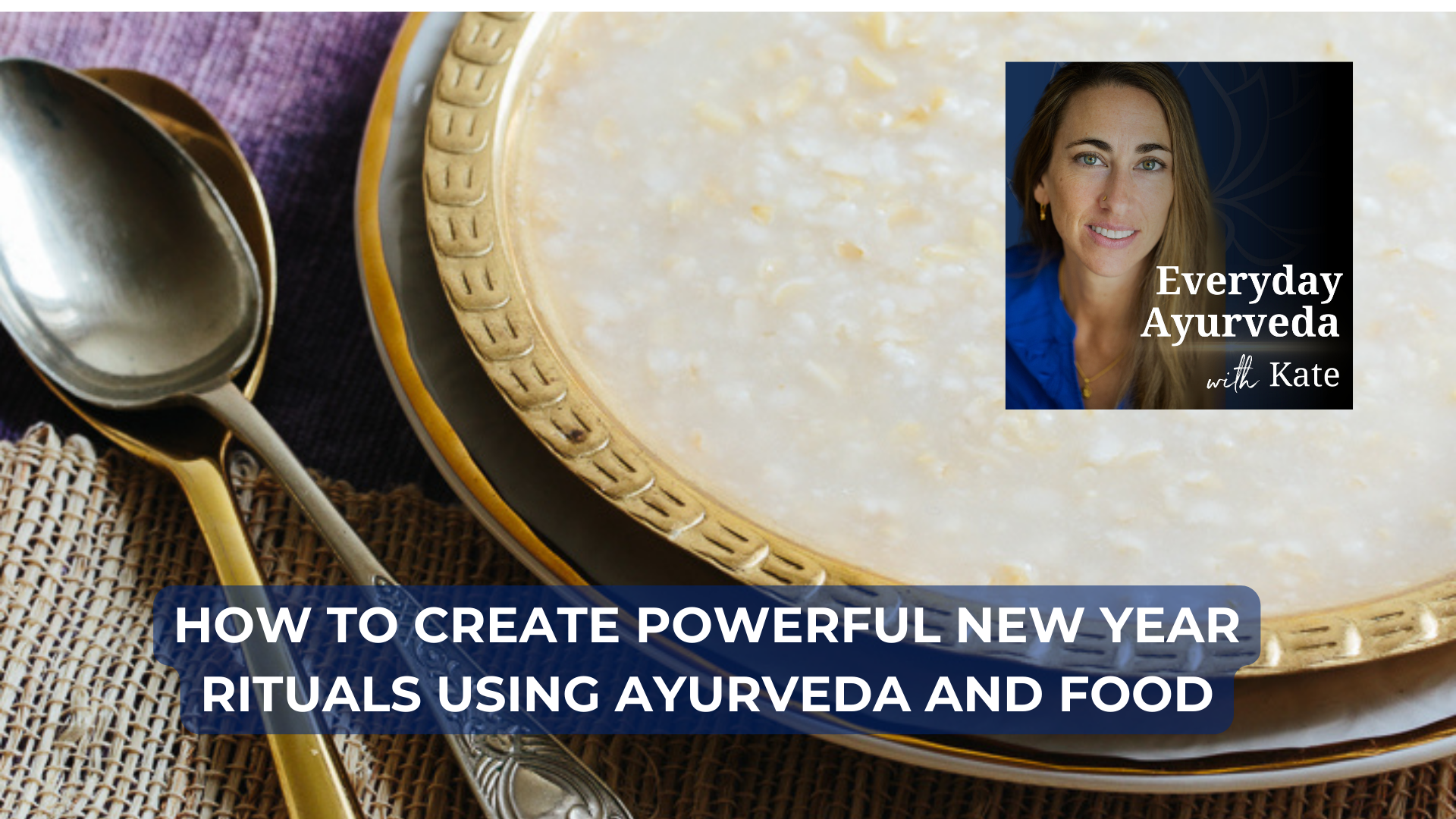 64. How To Create Powerful New Year Rituals Using Ayurveda And Food