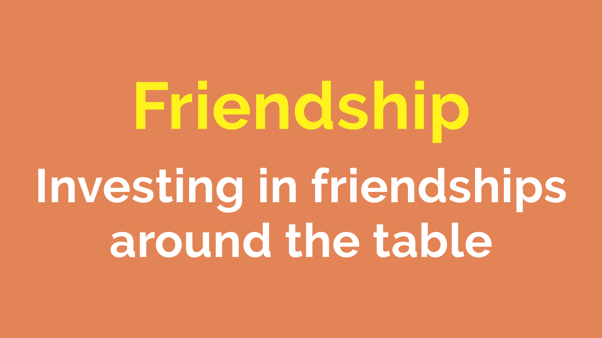 Investing in friendships around the table