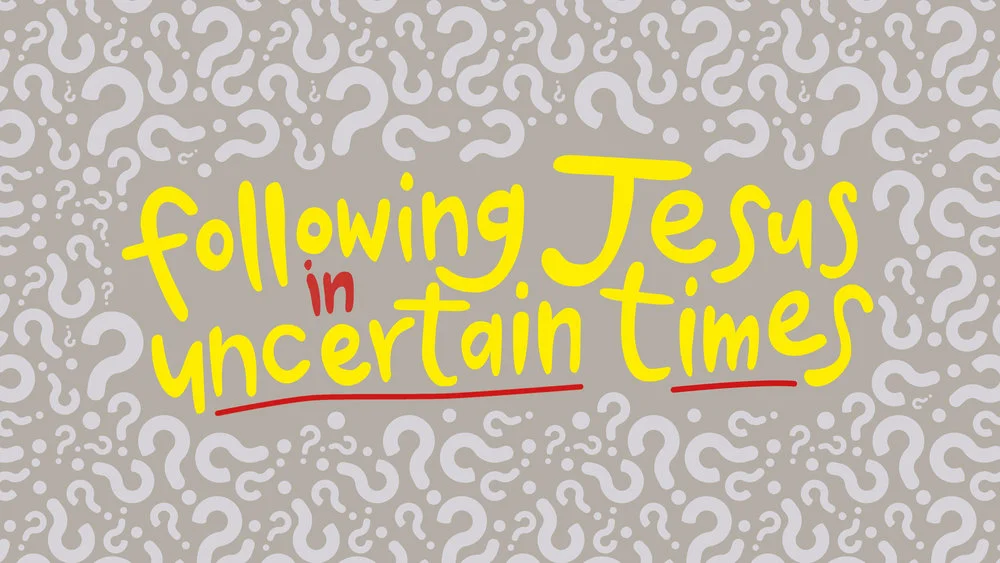 Following Jesus in Uncertain Times