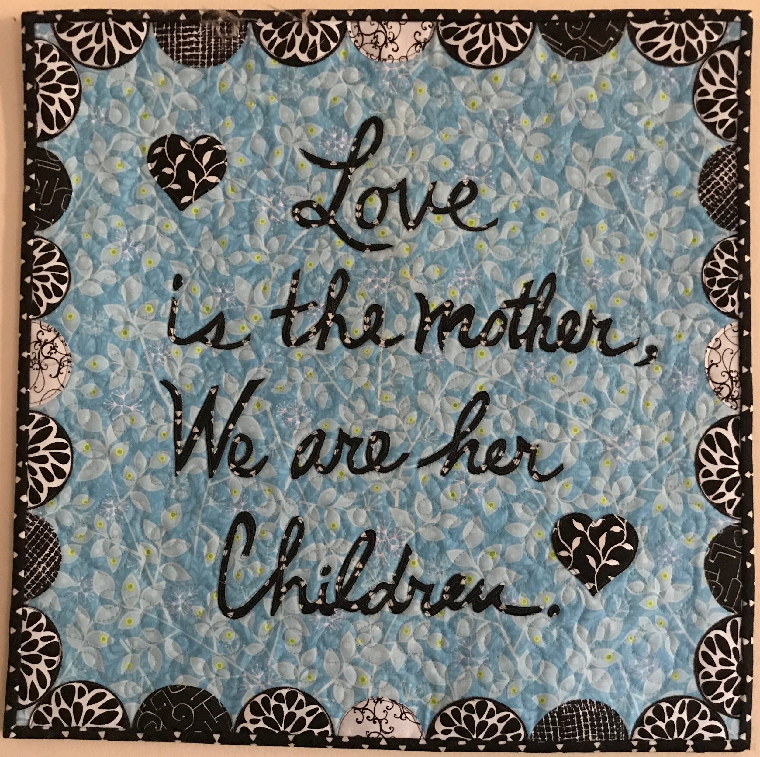 Love is the Mother, Appliquéd, Custom Machine Quilted, donated by Pam Etheridge, 18 x 18”