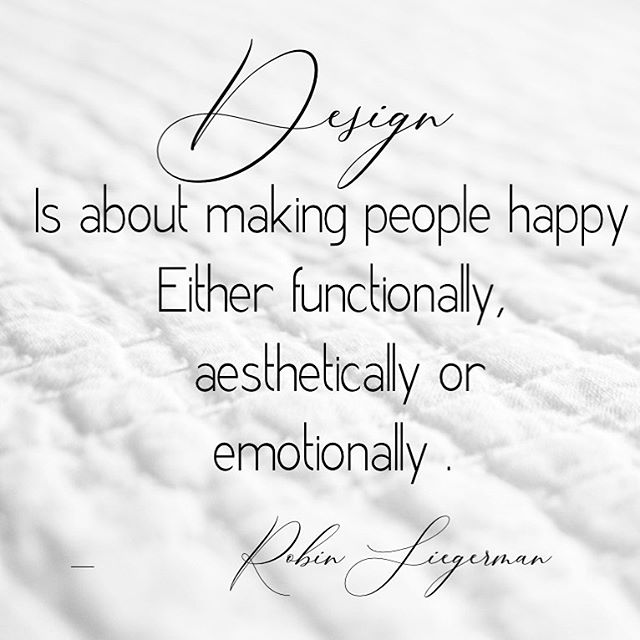 Design is about making people happy. Either functionally, aesthetically or emotionally. -Robin Siegerman