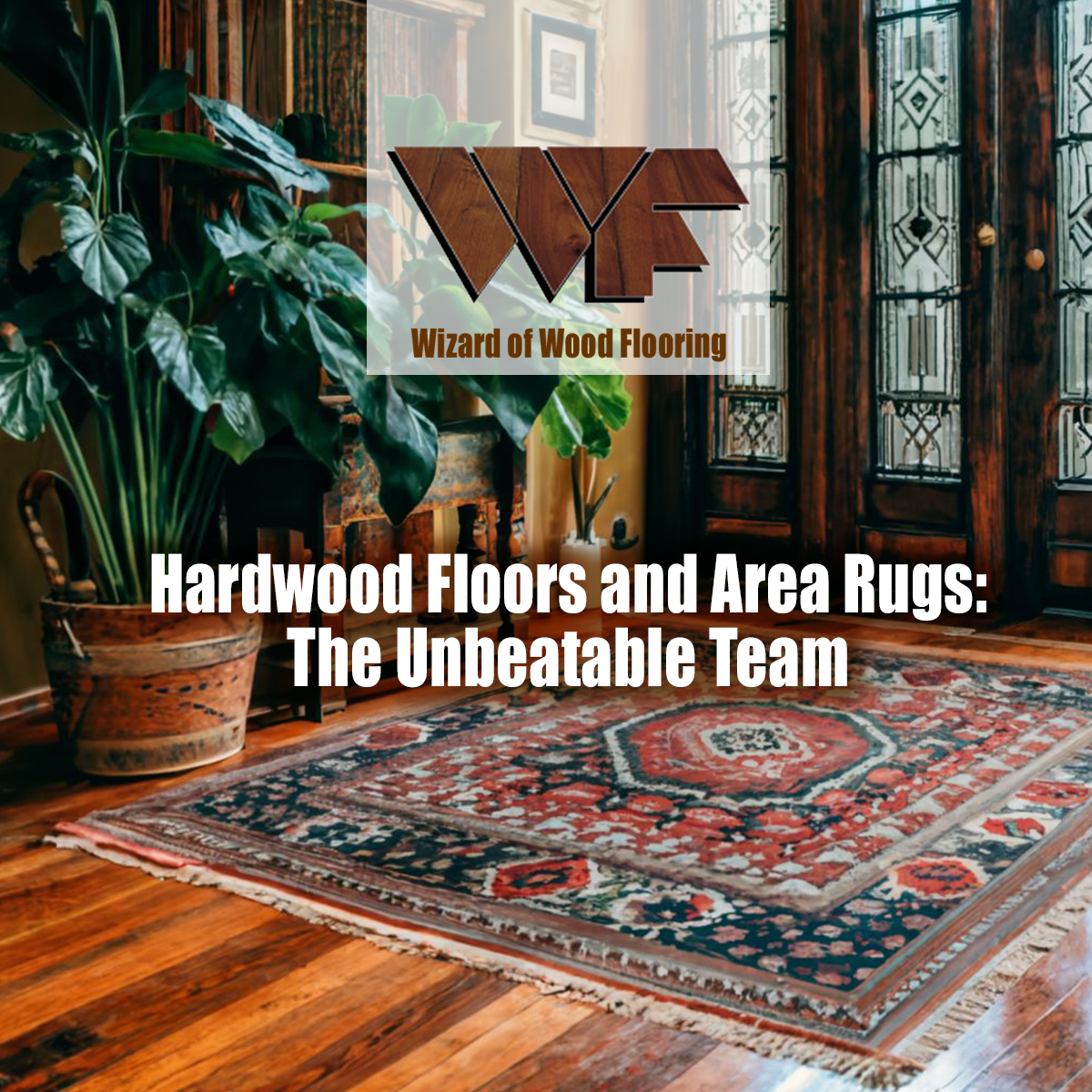 Hardwood Floors and Area Rugs: The Unbeatable Team