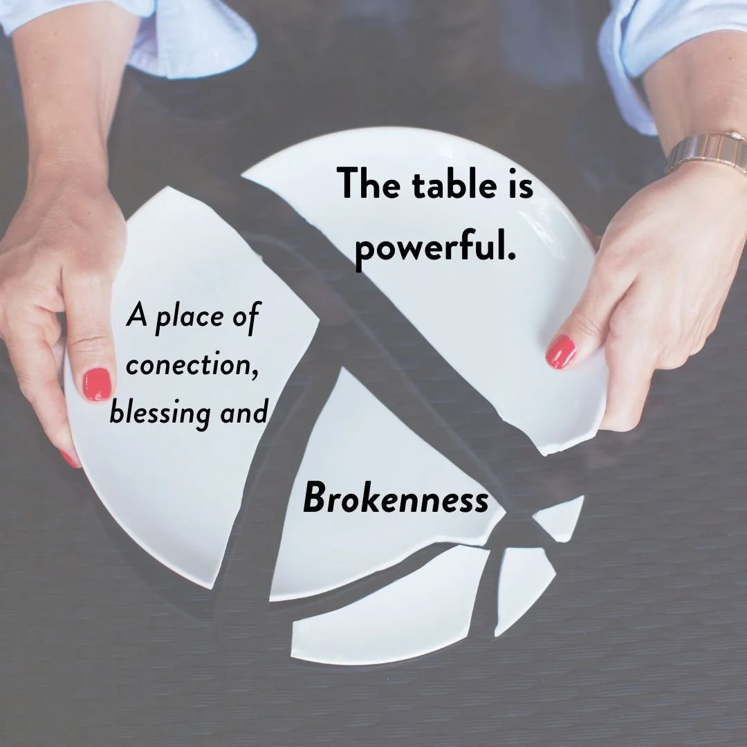 The Table is Powerful-Sometimes a Place of Brokenness