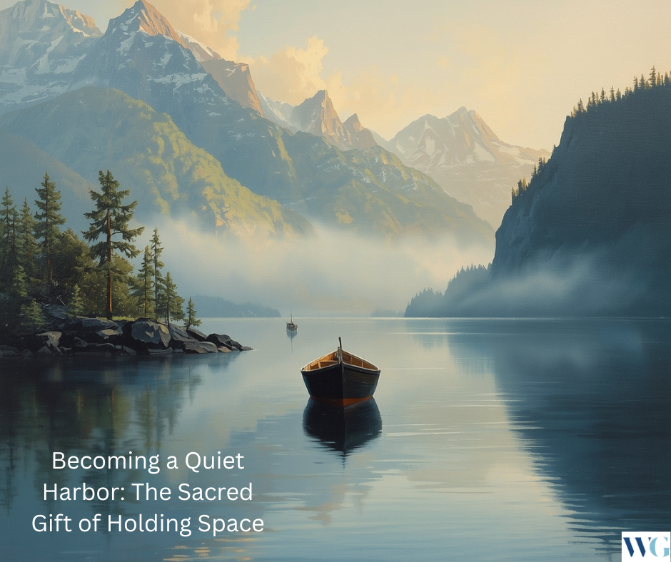 Becoming a Quiet Harbor: The Sacred Gift of Holding Space