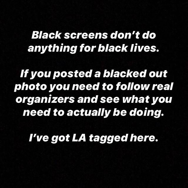 And don&rsquo;t literally silence organizer voices by posting that with the BLM hashtag. If you&rsquo;re not in LA, find your local BLM chapter, find the organizers in your city, find the people doing the work and help, cause this isn&rsquo;t solidar
