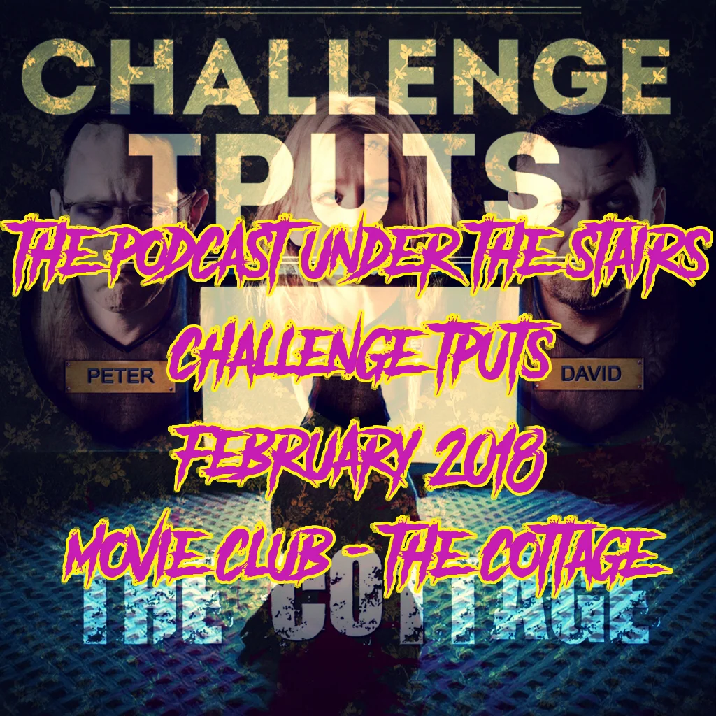 BONUS EP 65 - CHALLENGE TPUTS FEBRUARY '18 - MOVIE CLUB - THE COTTAGE
