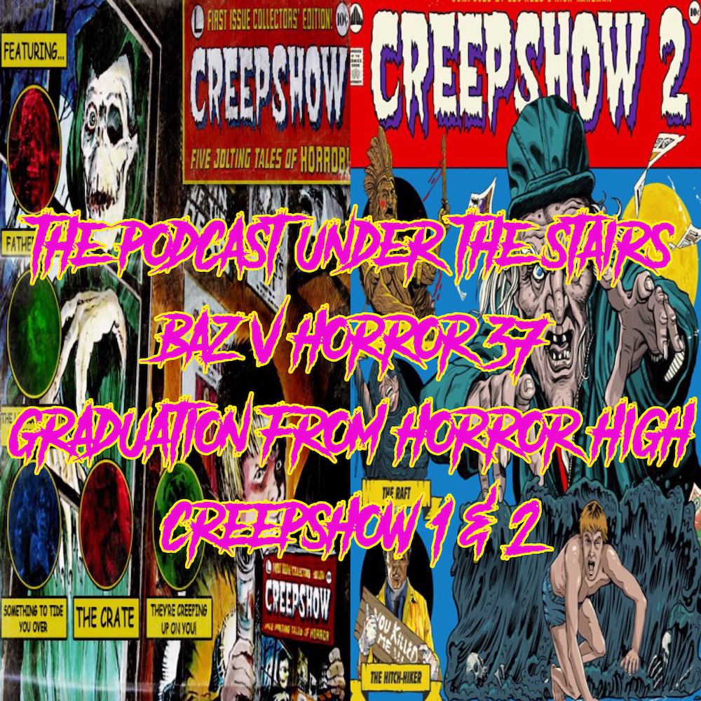 Baz v Horror 37 - Graduation From Horror High - Creepshow 1 & 2