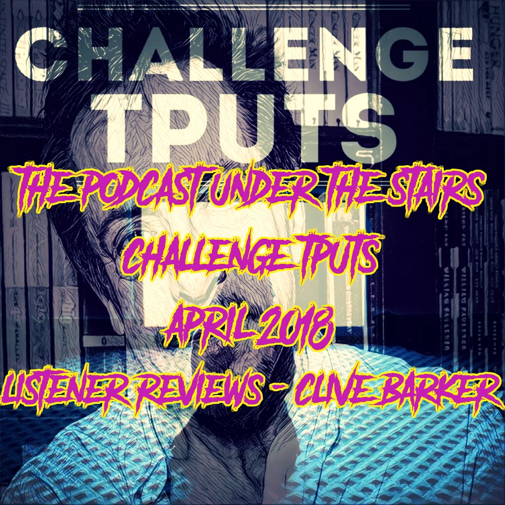 BONUS EP 77 - CHALLENGE TPUTS APRIL '18 - MOVIE CLUB LISTENER REVIEWS - CLIVE BARKER