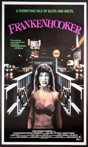 Frankenhooker - Dir. Frank Henenlotter imdb synopsis: A medical student sets out to recreate his decapitated fiancée by building her a new body made of Manhattan street prostitutes.