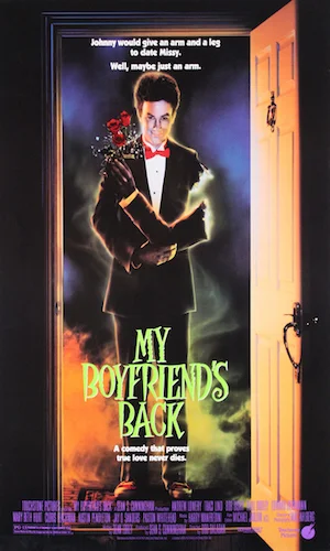 My Boyfriend’s Back - Dir. Bob Balaban imdb synopsis: A teenage boy comes back from the dead because he is determined to win the most beautiful girl in school.