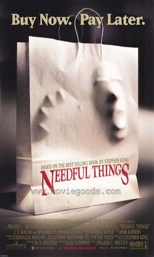 Needful Things - Dir. Fraser C. Heston imdb synopsis: A mysterious new shop opens in a small town which always seems to stock the deepest desires of each shopper, with a price far heavier than expected.