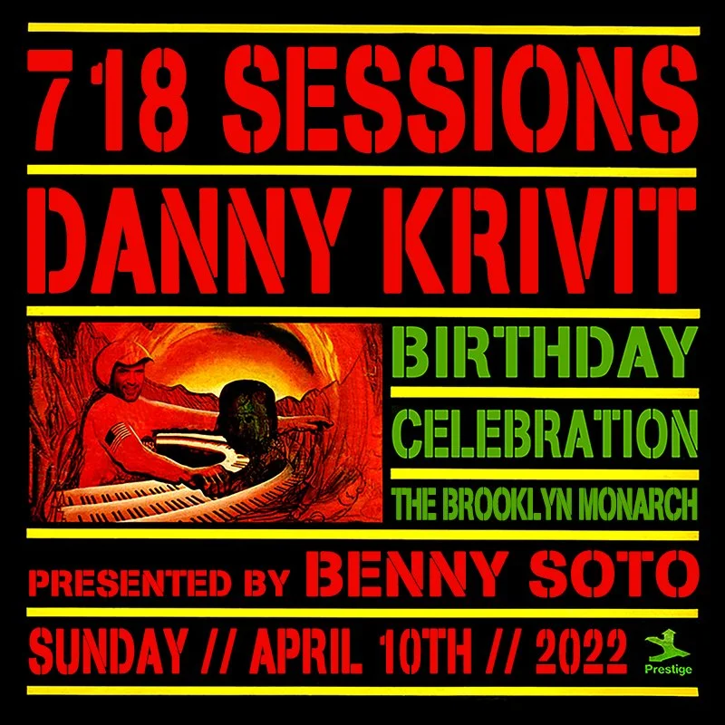 4/10/22 SUNDAY, DANNY KRIVIT BIRTHDAY CELEBRATION! 718 SESSIONS @ THE BROOKLYN MONARCH