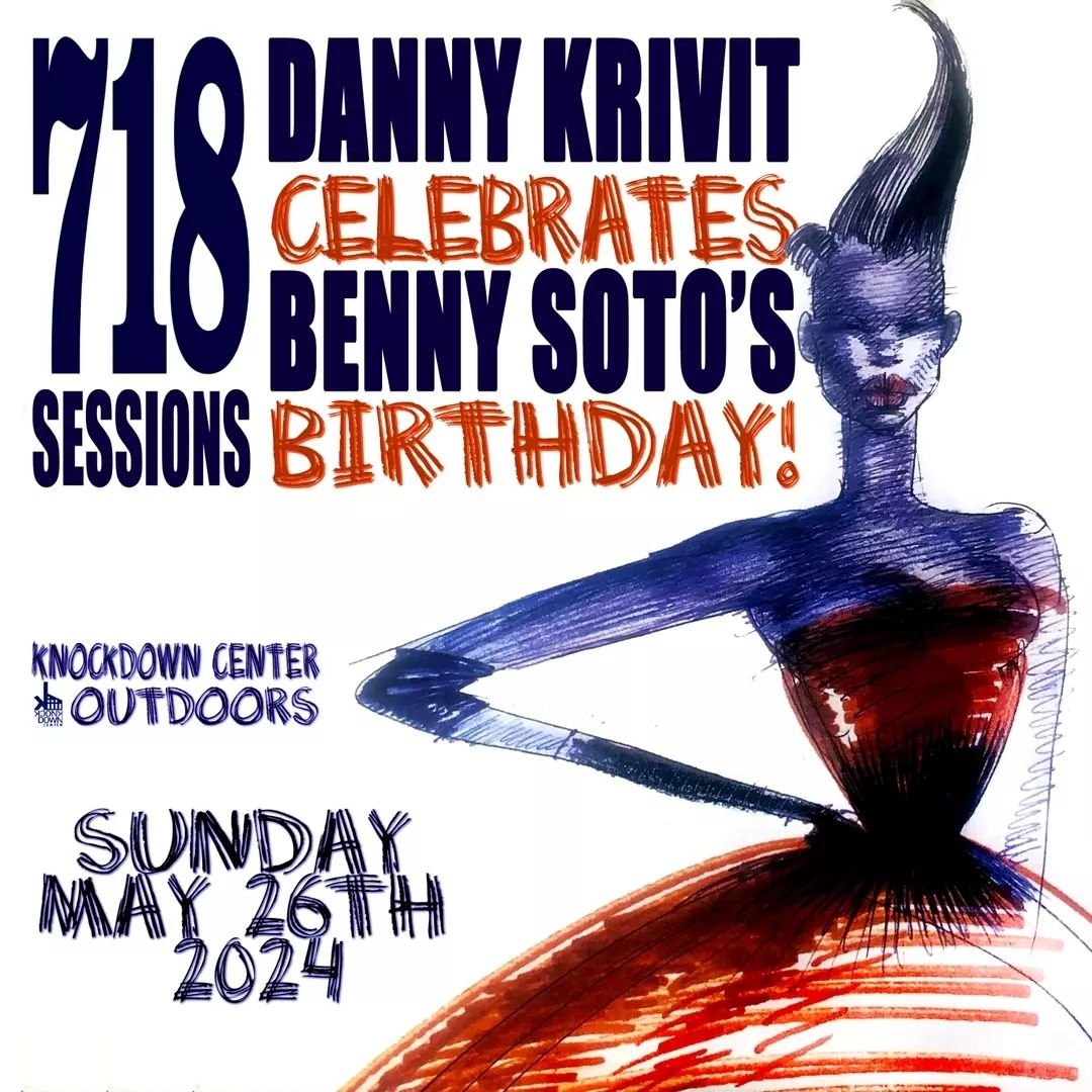 Please join us for 718 SESSIONS Kicking off Summer 2024!&nbsp;Our first time Outdoor Party of the season!  With Benny Soto's Birthday Celebration! Music by DANNY KRIVIT and a very special guest BENNY SOTO! SUNDAY, May 26th 3pm to 10pm @ Knockdown Cen