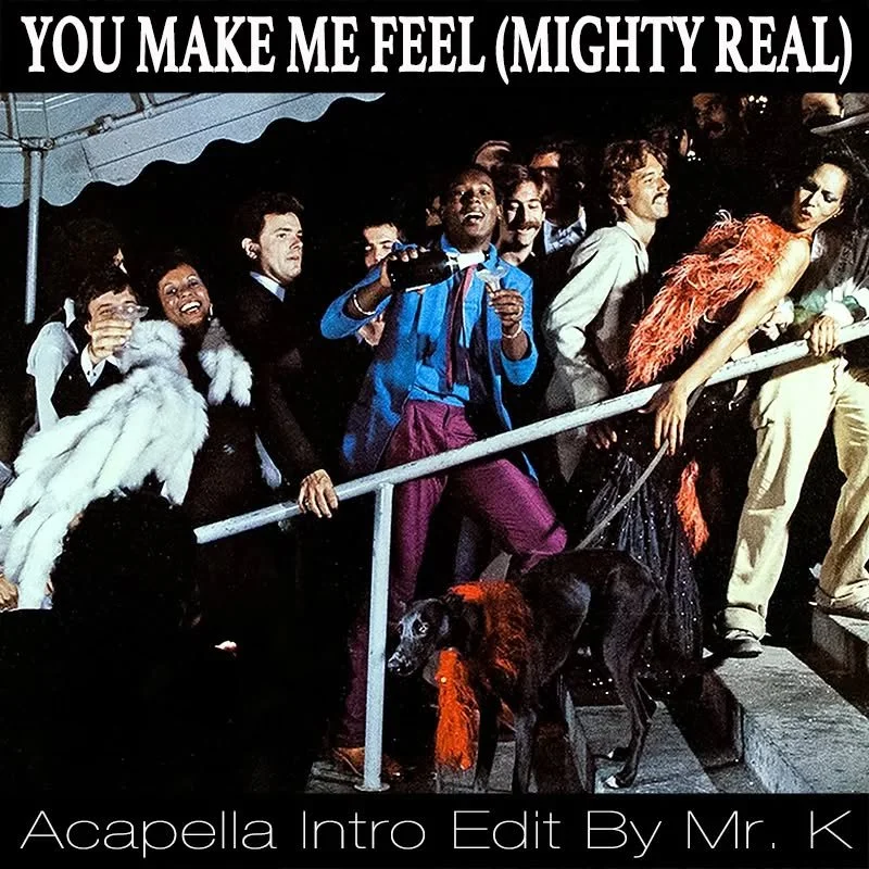 You Make Me Feel (Mighty Real) (Acapella Intro Edit By Mr. K) 
https://www.editsbymrk.com/edits-by-mr-k-digital-vol-74/p/you-make-me-feel-mighty-real-acapella-intro-edit-by-mr-k

Danny :)

Edits By Mr. K (digital)
https://www.editsbymrk.com/music
Lin