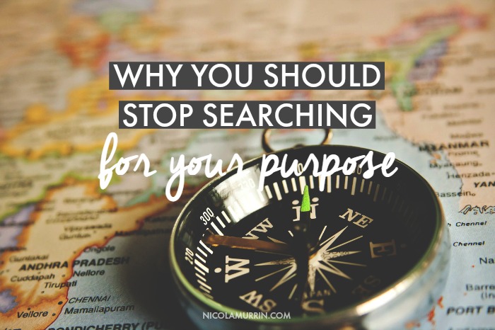 Why-You-Should-Stop-Searching-For-Your-Purpose.jpg