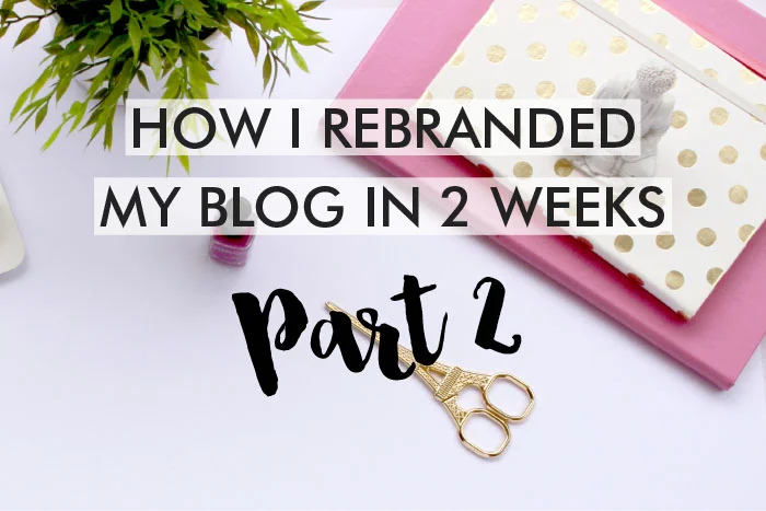 How I Rebranded My Blog In 2 Weeks Part 2