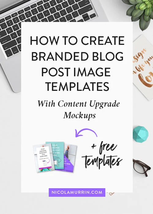 How to Create Branded Blog Post Image Templates (with content upgrade mockups)