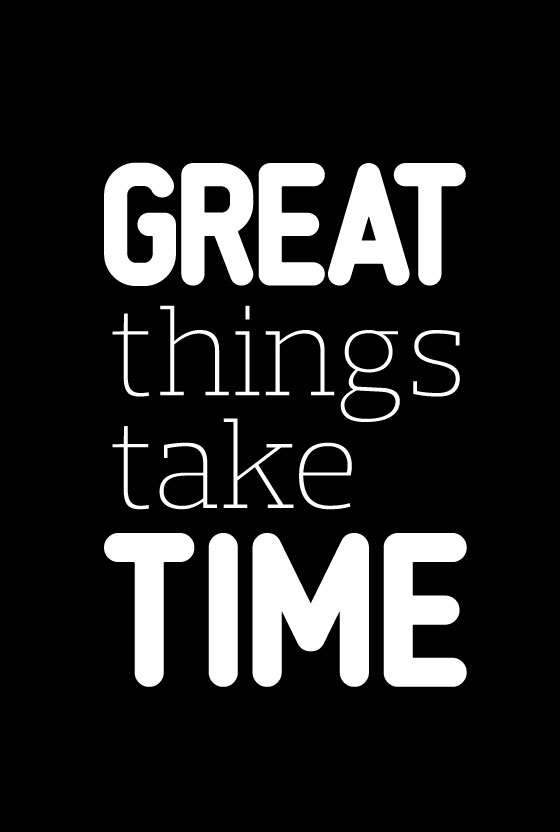 Great things take time