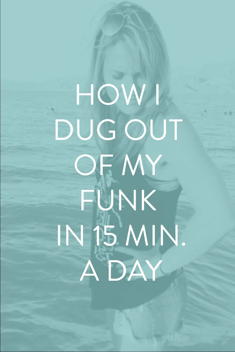 How I Dug Out of My Funk in 15 Min. a Day