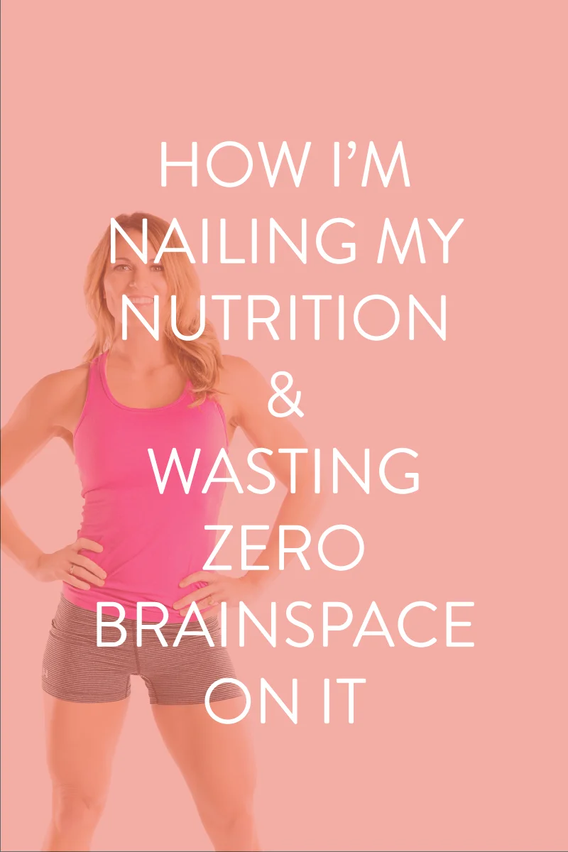 How I'm Nailing My Nutrition & Wasting Zero Brainspace On It