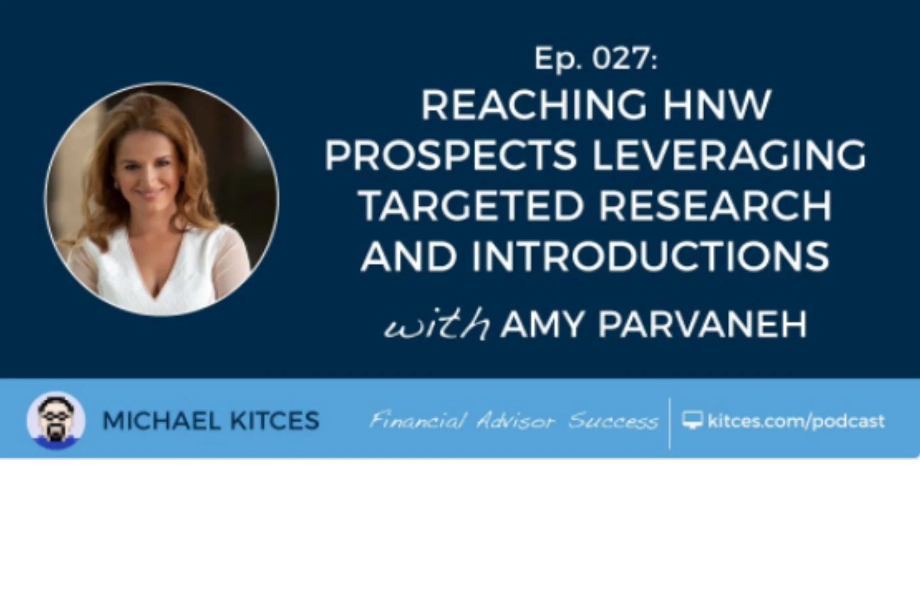 Michael Kitces' Financial Advisor Success podcast: Reaching HNW Prospects Leveraging Targeted Research and Introductions with Amy Parvaneh