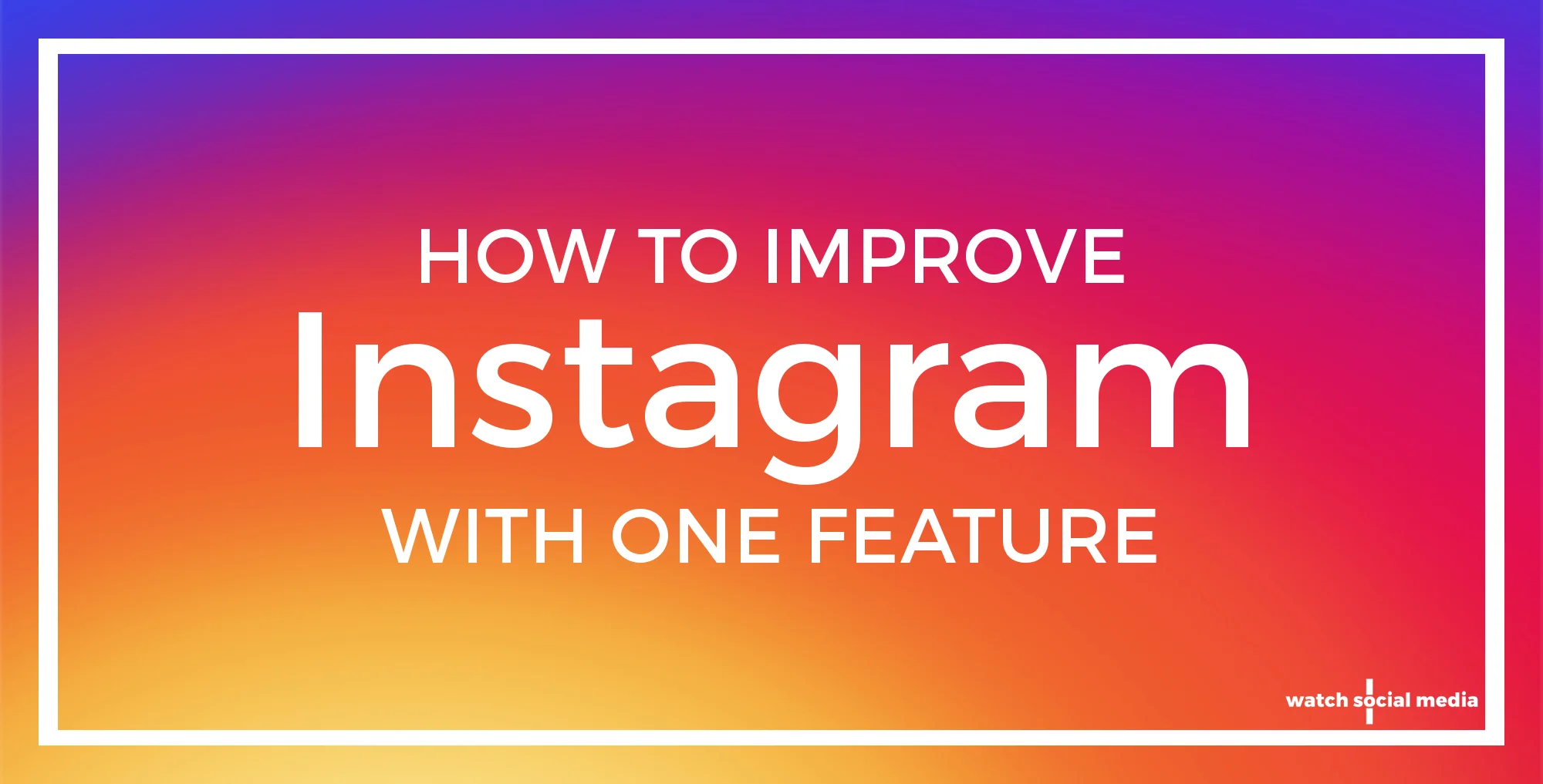 How to Improve Instagram with One Feature