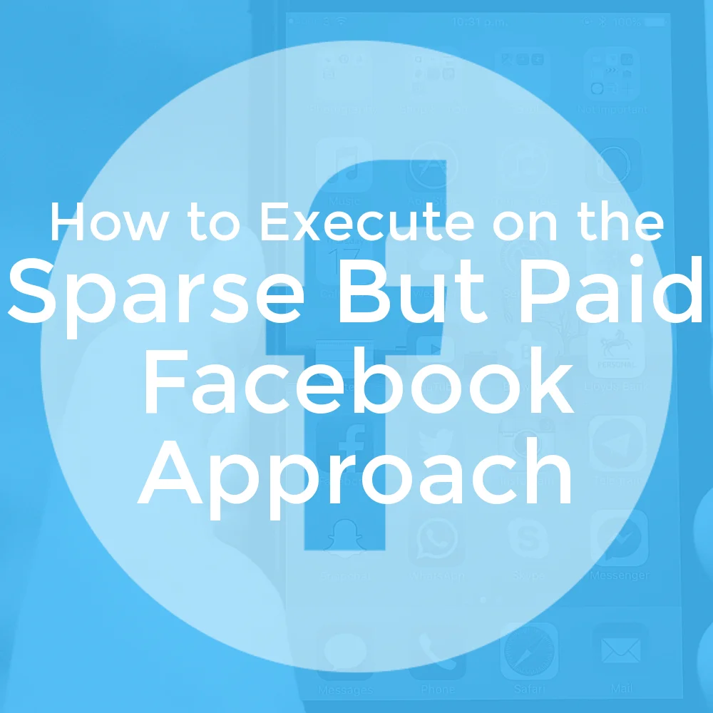 How to Execute on the Sparse But Paid Facebook Approach
