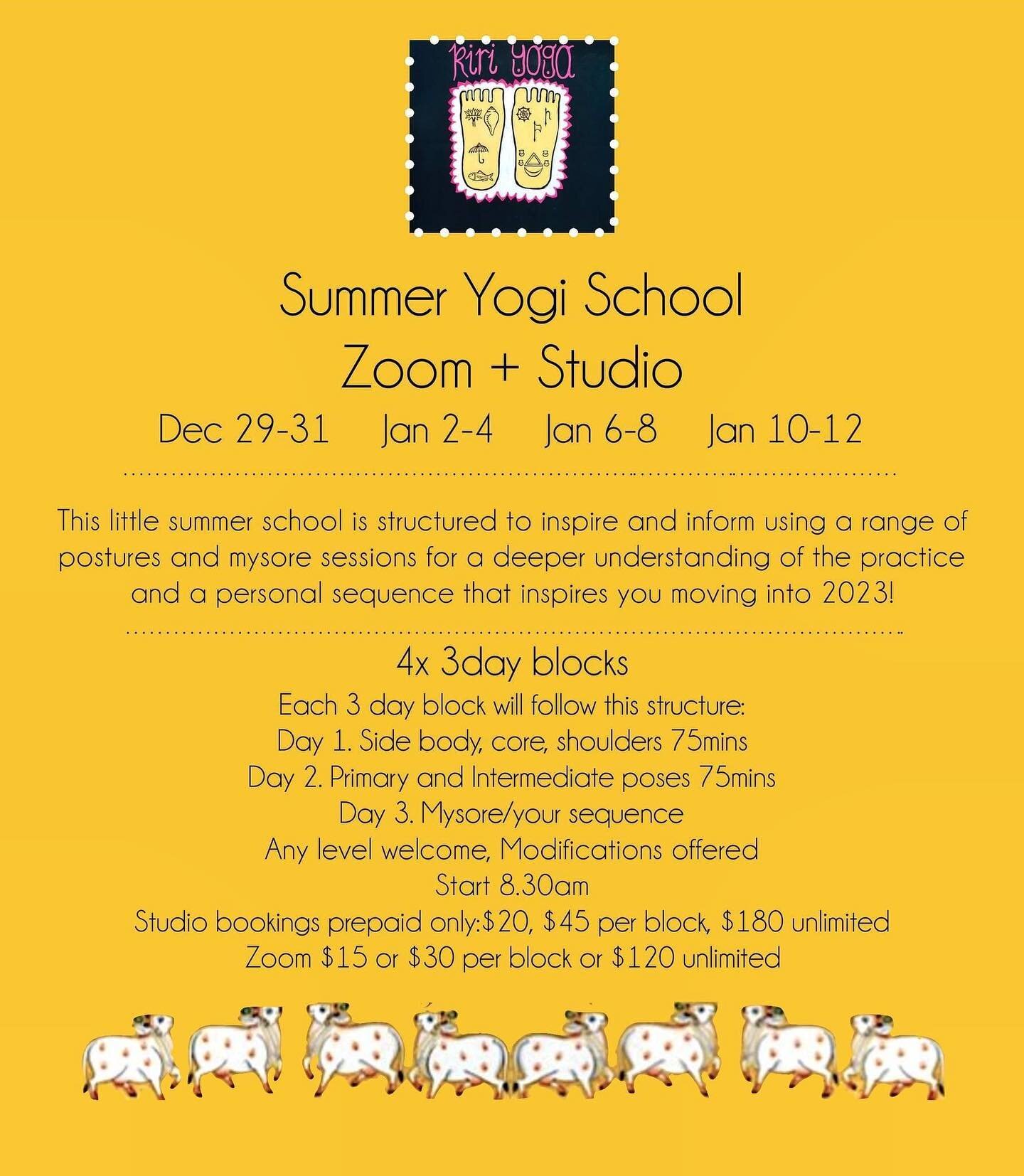 Summer Yogi School 
Zoom + Studio
Dec 29-31,  Jan 2-4,  Jan 6-8,  Jan 10-12 

This little summer school is structured to inspire and inform using a range of postures and mysore sessions for a deeper understanding of the practice and a personal sequen