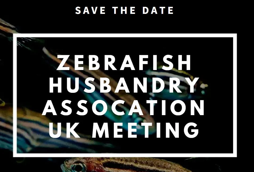 Save the date - Zebrafish Husbandry Association UK branch meeting