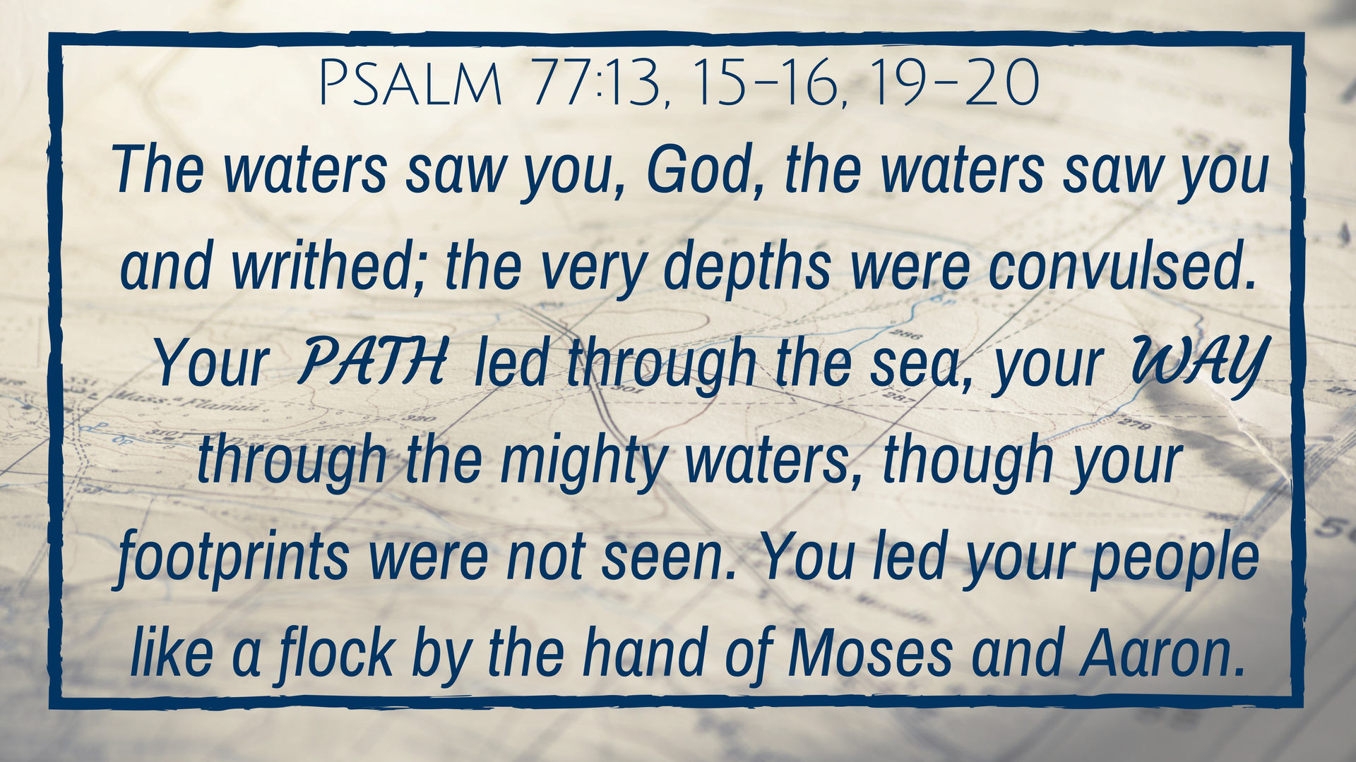 God's chosen path for His people took them through what seemed an impossible path. With their backs up against an ocean and their enemies in pursuit, he opened the Red Sea for them to cross through. Though he opened a path and led his people, there were no footprints. I find that encouraging. So often God opens doors to us, yet remains unseen.